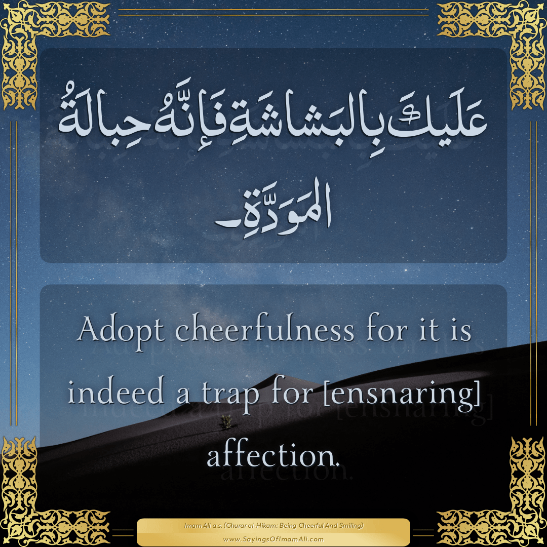 Adopt cheerfulness for it is indeed a trap for [ensnaring] affection.